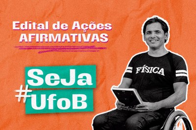 Arte em fundo laranja com foto de estudante cadeirante e texto "Edital de Ações Afirmativas  #SejaUFOB"