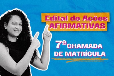 Arte em fundo azul com imagem de estudante texto seguida do texto "Edital de Ações Afirmativas | 7ª Chamada"