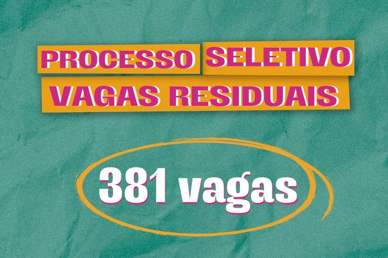 Arte em fundo verde com texto "Processo Seletivo Vagas Residuais | 381 vagas"