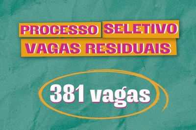 Arte em fundo verde com texto "Processo Seletivo Vagas Residuais | 381 vagas"